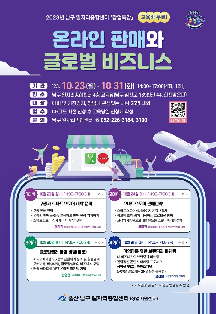 울산 남구 일자리종합센터는 오는 23일부터 31일까지 총 4회에 걸쳐 온라인 및 해외 판로개척을 위한 실전 창업특강 '온라인 판매와 글로벌 비즈니스'를 운영한다고 밝혔다.
