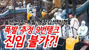 울산선박폭발 현장감식 진행 - 폭발 추정 9번탱크 진입불가?!